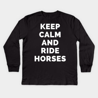 Keep Calm And Ride Horses - Black And White Simple Font - Funny Meme Sarcastic Satire - Self Inspirational Quotes - Inspirational Quotes About Life and Struggles Kids Long Sleeve T-Shirt